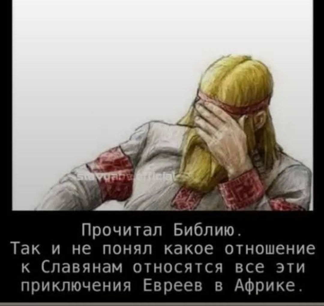 Прочитал Библию. Так и не понял какое отношение к Славянам относятся все эти приключения Евреев в Африке.