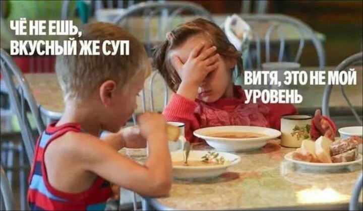 Чё не ешь, вкусный же суп. Витя, это не мой уровень