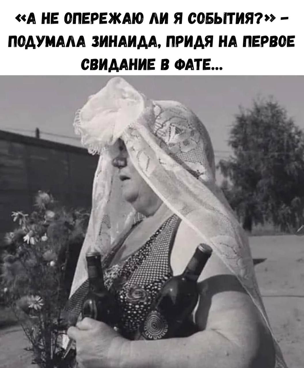 «А не опережаю ли я события?» — подумала Зинаида, придя на первое свидание в фате...