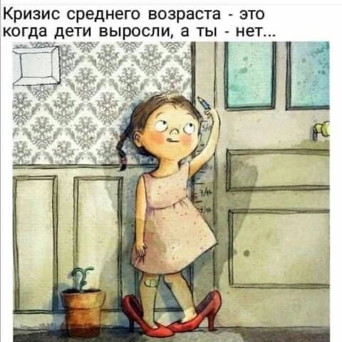 Кризис среднего возраста - это когда дети выросли, а ты - нет...