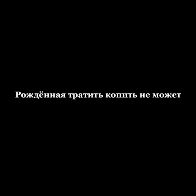 Рождённая тратить копить не может