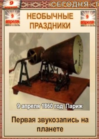 9 апреля СЕГОДНЯ НЕОБЫЧНЫЕ ПРАЗДНИКИ 9 апреля 1860 год Париж Первая звукозапись на планете