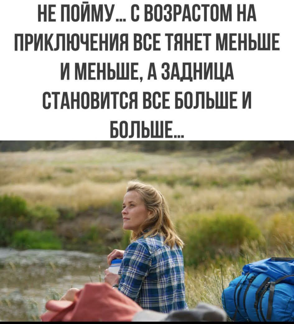 НЕ ПОЙМУ... С ВОЗРАСТОМ НА ПРИКЛЮЧЕНИЯ ВСЕ ТЯНЕТ МЕНЬШЕ И МЕНЬШЕ, А ЗАДНИЦА СТАНОВИТСЯ ВСЕ БОЛЬШЕ И БОЛЬШЕ...