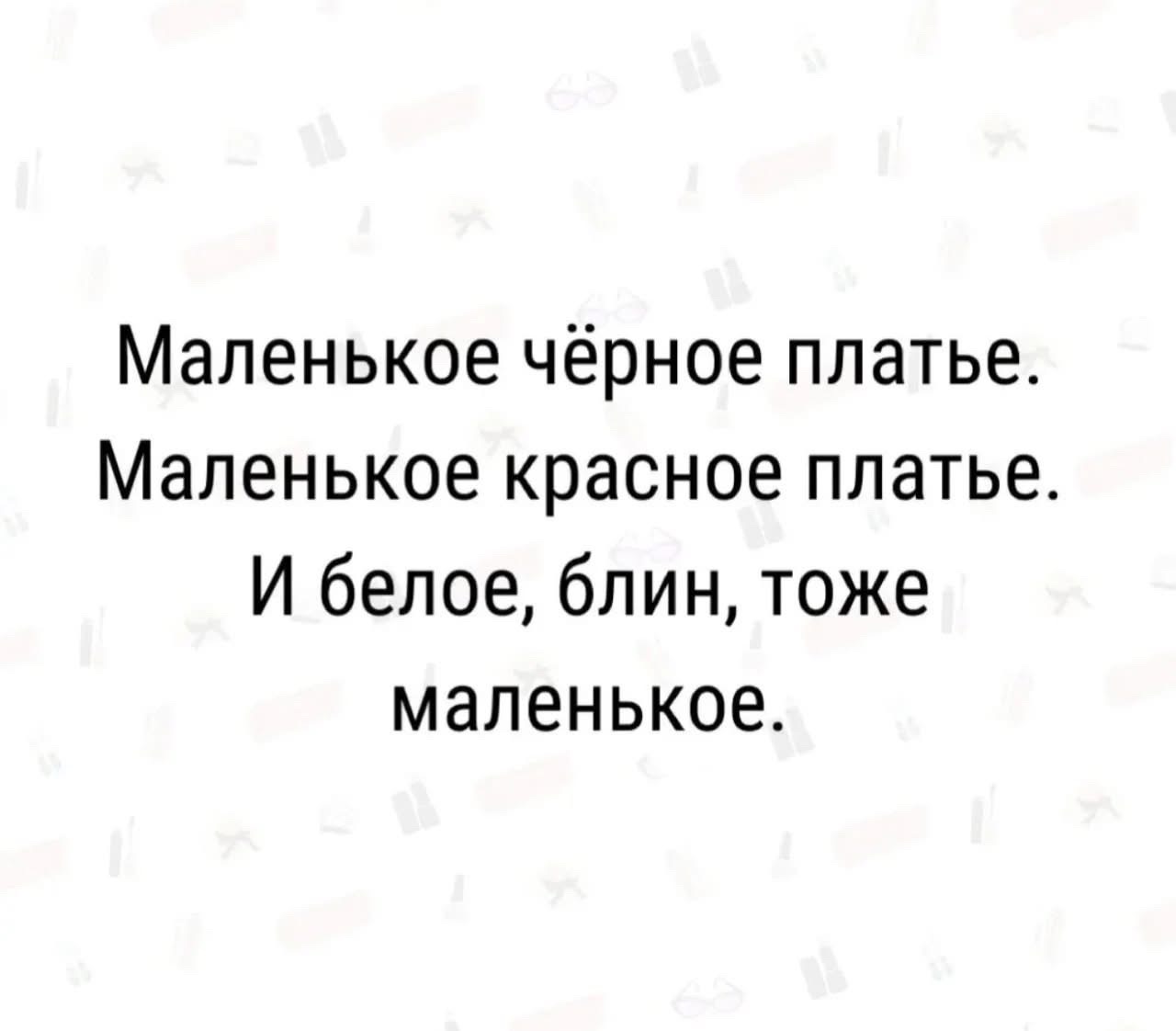Маленькое чёрное платье. Маленькое красное платье. И белое, блин, тоже маленькое.