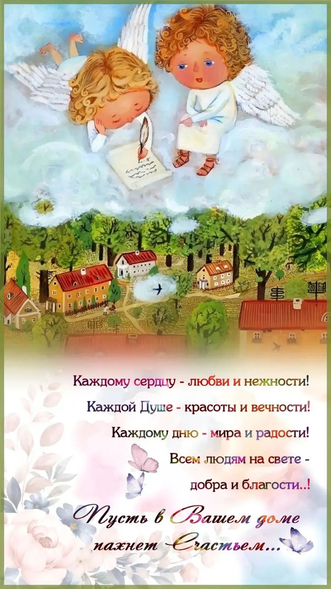 Каждому сердцу - любви и нежности! Каждой Душе - красоты и вечности! Каждому дню - мира и радости! Всем людям на свете - добра и благости..! Пусть в Вашем доме пахнет Счастьем...