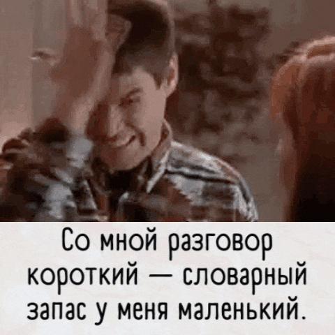 Со мной разговор короткий — словарный запас у меня маленький.