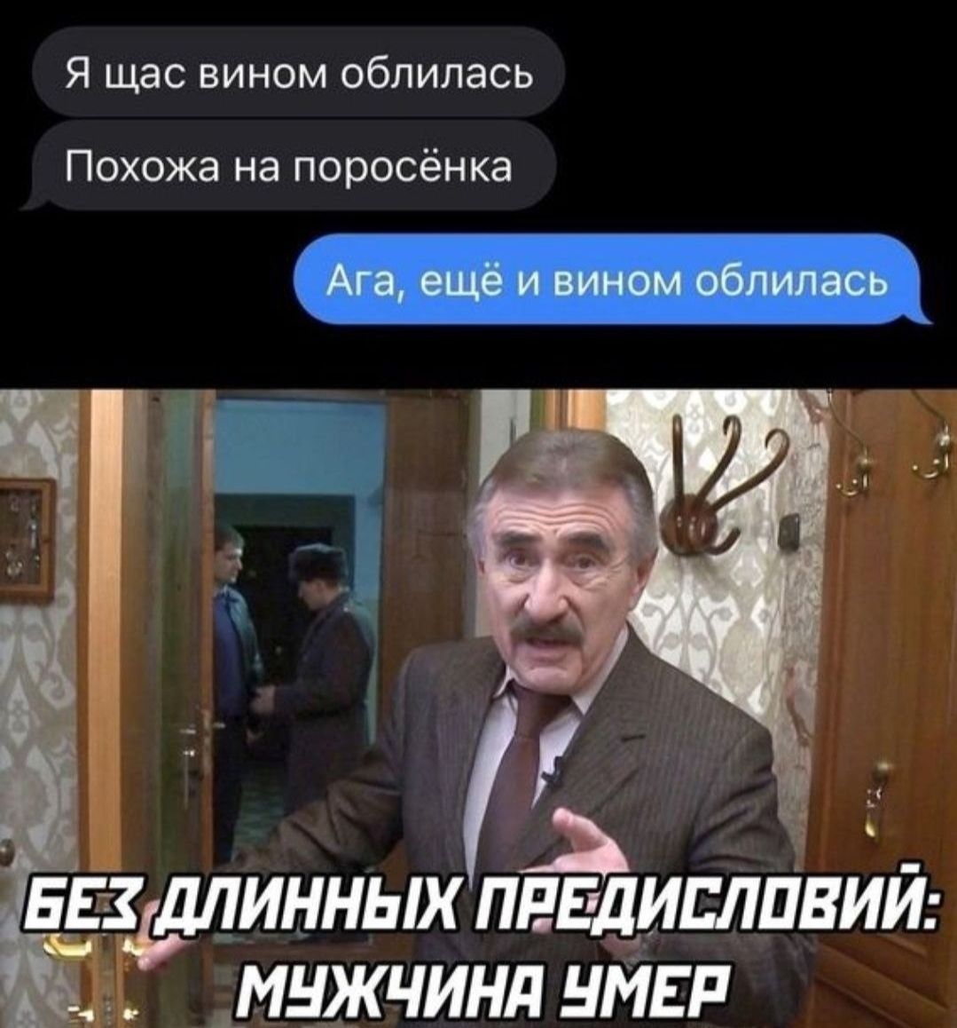 Я щас вином облилась Похожа на поросёнка Ага, ещё и вином облилась БЕЗ ДЛИННЫХ ПРЕДИСЛОВИЙ: МУЖЧИНА УМЕР