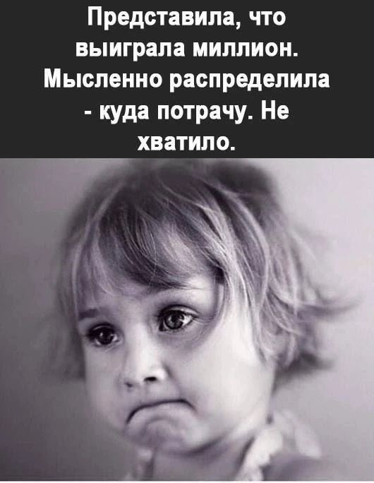 Представила, что выиграла миллион. Мысленно распределила - куда потрачу. Не хватило.