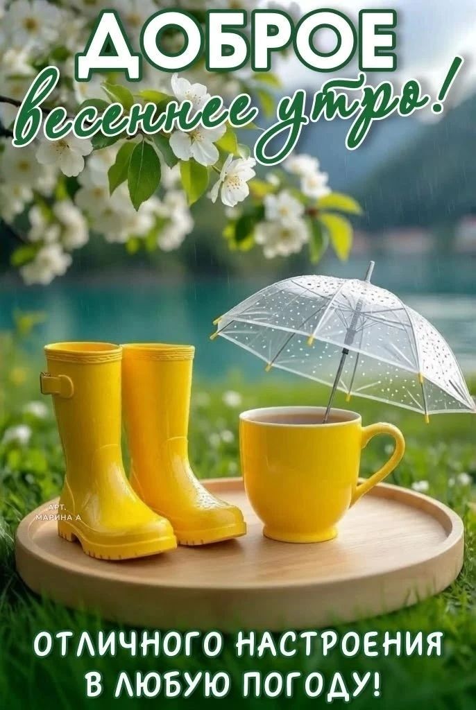 ДОБРОЕ весеннее утро! ОТЛИЧНОГО НАСТРОЕНИЯ В ЛЮБУЮ ПОГОДУ! АРТ. МАРИНА А