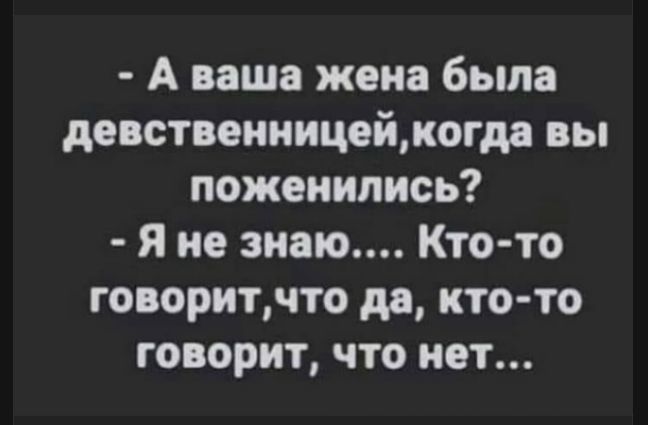 А ваша жена была девственницей, когда вы поженились? Я не знаю.... Кто-то говорит, что да, кто-то говорит, что нет...