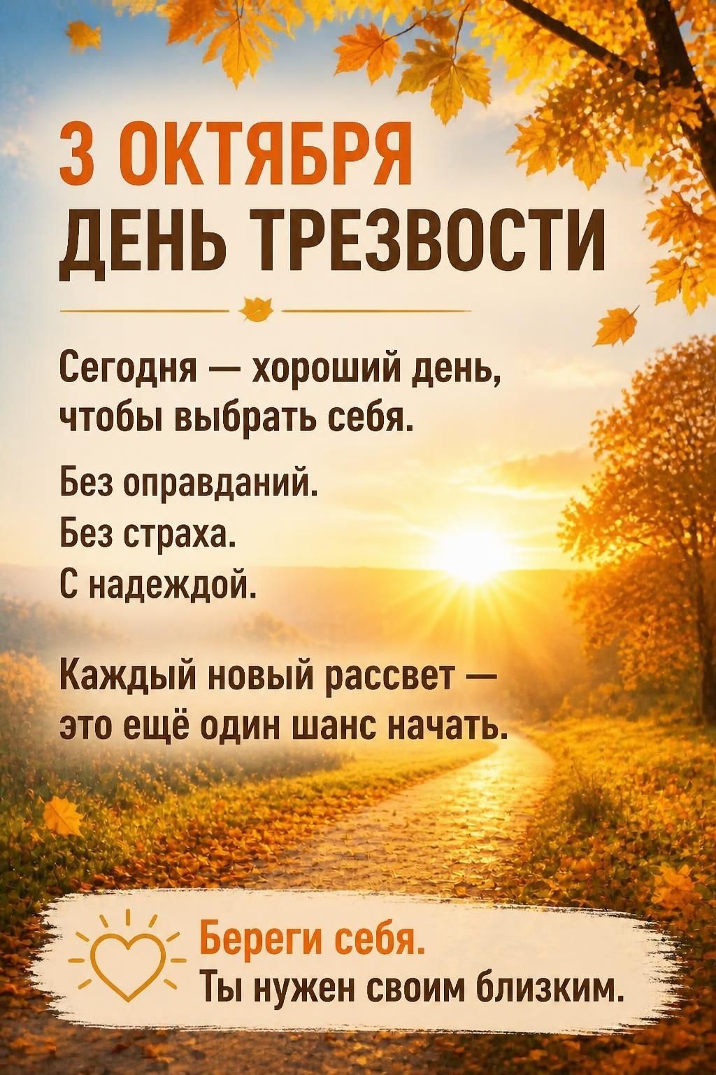 3 ОКТЯБРЯ ДЕНЬ ТРЕЗВОСТИ Сегодня — хороший день, чтобы выбрать себя. Без оправданий. Без страха. С надеждой. Каждый новый рассвет — это ещё один шанс начать. Береги себя. Ты нужен своим близким.