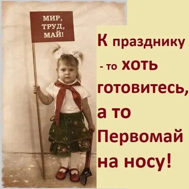 МИР, ТРУД, МАЙ! К празднику - то хоть готовьтесь, а то Первомай на носу!