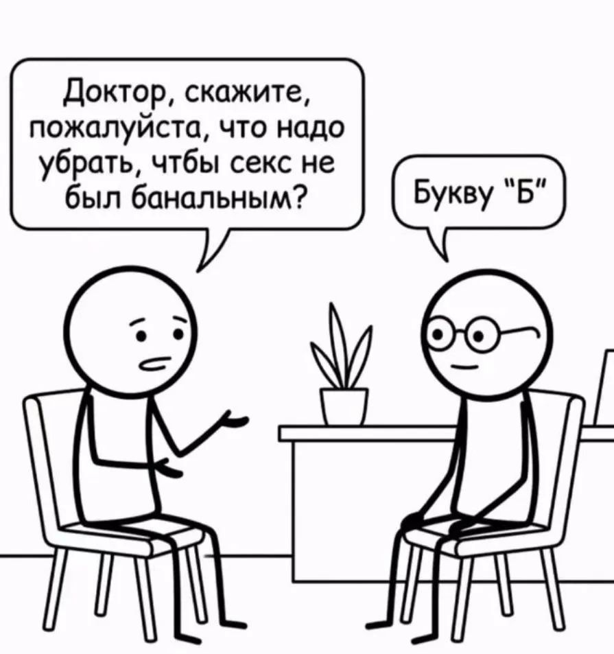 Доктор, скажите, пожалуйста, что надо убрать, чтобы секс не был банальным? Букву 'Б'