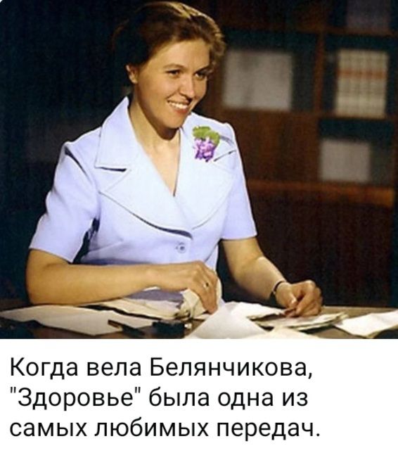 Когда вела Белянчикова, Здоровье была одна из самых любимых передач.