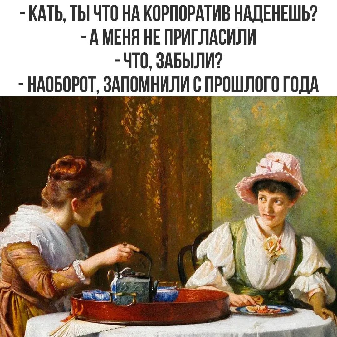 - Кать, ты что на корпоратив наденешь? - А меня не пригласили - Что, забыли? - Наоборот, запомнили с прошлого года