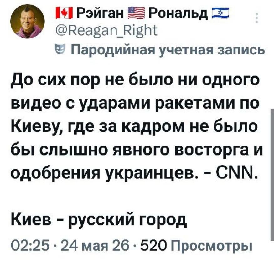 Рэйган Рональд @Reagan_Right Пародийная учетная запись До сих пор не было ни одного видео с ударами ракетами по Киеву, где за кадром не было бы слышно явного восторга и одобрения украинцев. - CNN. Киев - русский город 02:25 · 24 мая 26 · 520 Просмотры