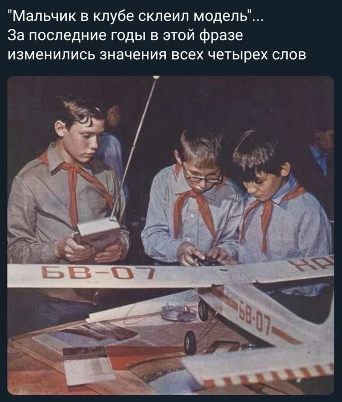 Мальчик в клубе склеил модель... За последние годы в этой фразе изменились значения всех четырех слов. БВ-07. 68-07.