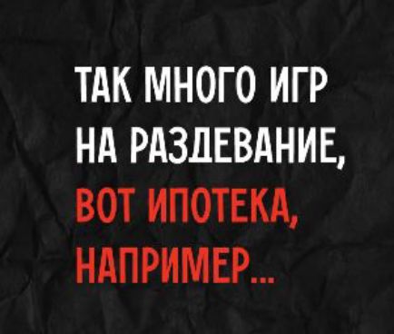ТАК МНОГО ИГР НА РАЗДЕВАНИЕ, ВОТ ИПОТЕКА, НАПРИМЕР...