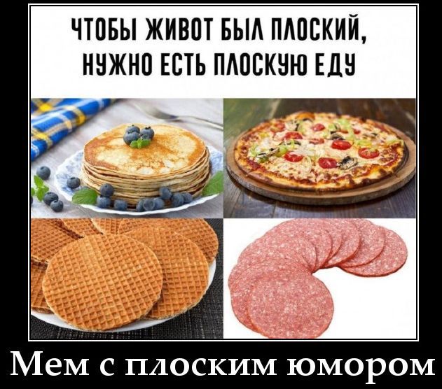 ЧТОБЫ ЖИВОТ БЫЛ ПЛОСКИЙ, НУЖНО ЕСТЬ ПЛОСКУЮ ЕДУ. Мем с плоским юмором.