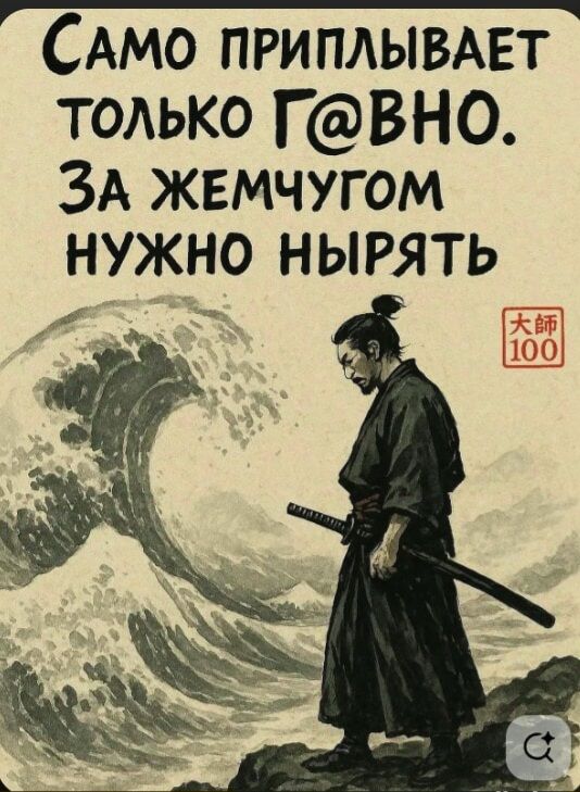 САМО ПРИПЛЫВАЕТ ТОЛЬКО Г@ВНО. ЗА ЖЕМЧУГОМ НУЖНО НЫРЯТЬ. 大師 100