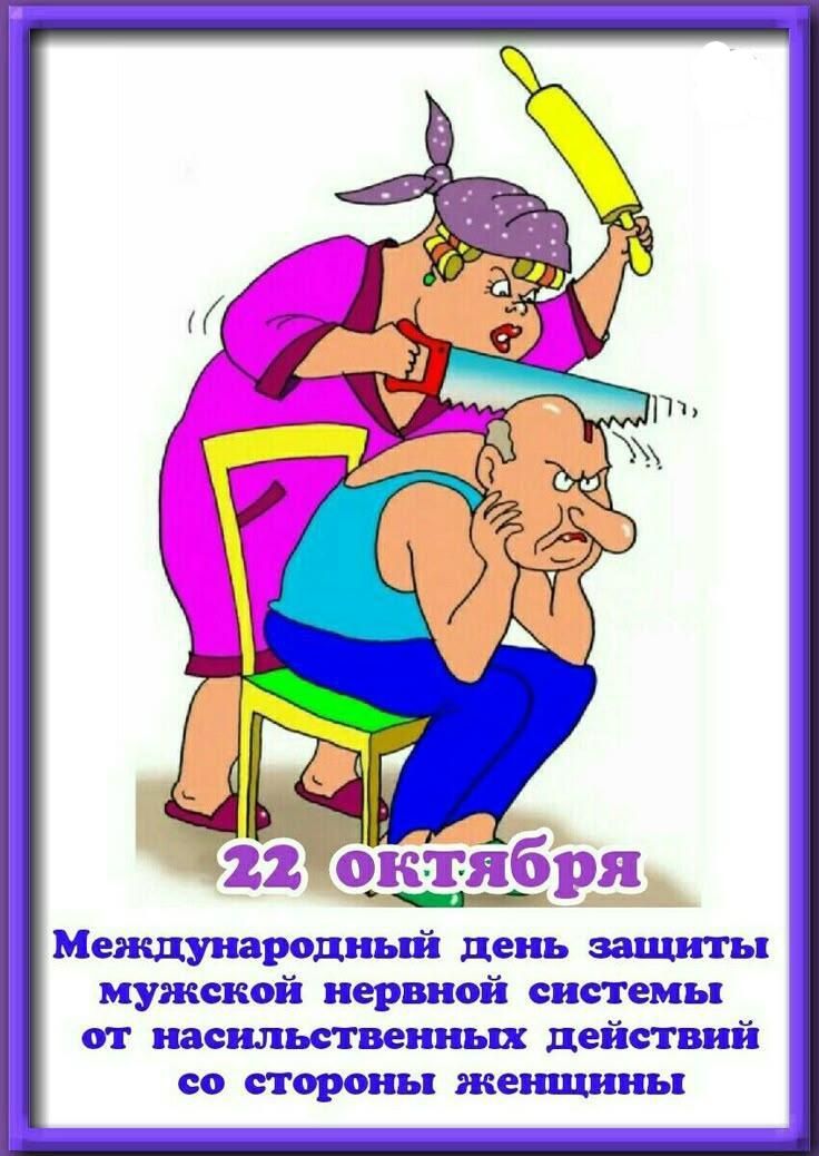 22 октября. Международный день защиты мужской нервной системы от насильственных действий со стороны женщины