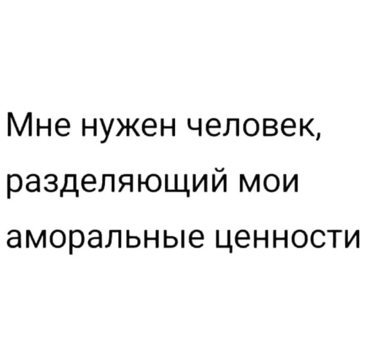 Мне нужен человек, разделяющий мои аморальные ценности