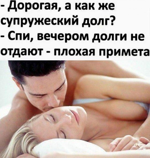 Дорогая, а как же супружеский долг? - Спи, вечером долги не отдают - плохая примета
