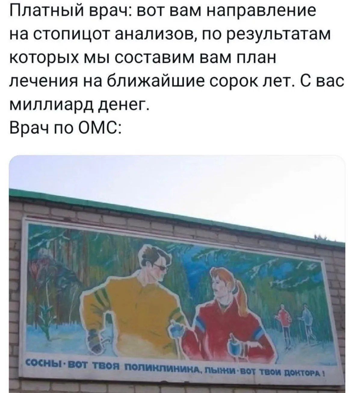 Платный врач: вот вам направление на стопицот анализов, по результатам которых мы составим вам план лечения на ближайшие сорок лет. С вас миллиард денег. Врач по ОМС: СОСНЫ - ВОТ ТВОЯ ПОЛИКЛИНИКА, ЛЫЖИ - ВОТ ТВОИ ДОКТОРА!