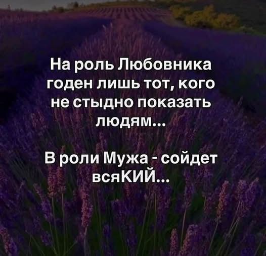 На роль Любовника годен лишь тот, кого не стыдно показать людям... В роли Мужа - сойдет всяКий...