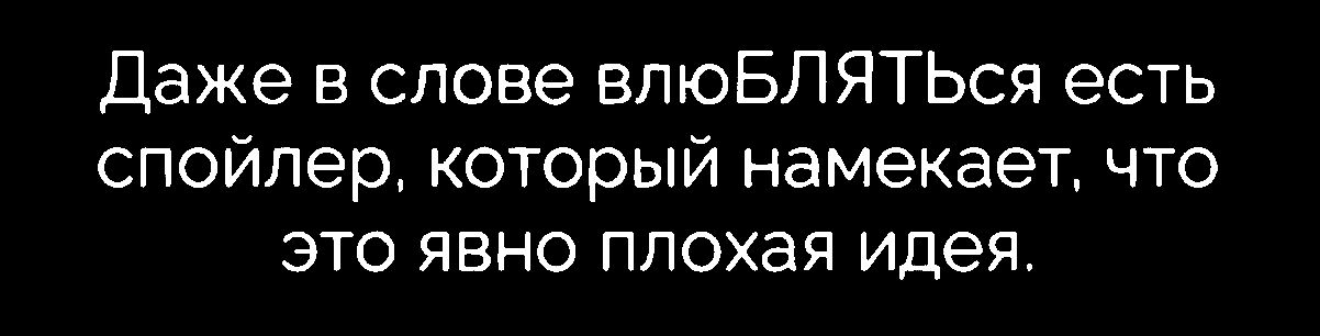 Даже в слове влюбЛЯТЬся есть спойлер, который намекает, что это явно плохая идея.