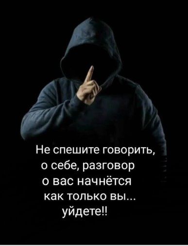 Не спешите говорить, о себе, разговор о вас начнётся как только вы... уйдёте!!