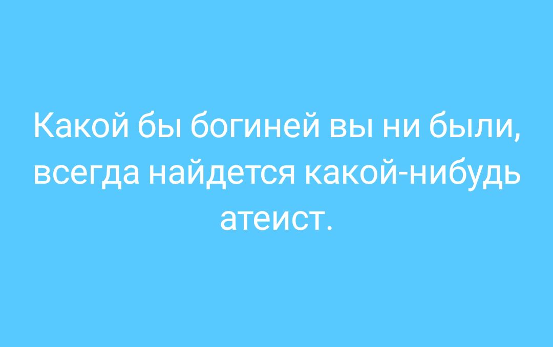 Какой бы богиней вы ни были, всегда найдется какой-нибудь атеист.