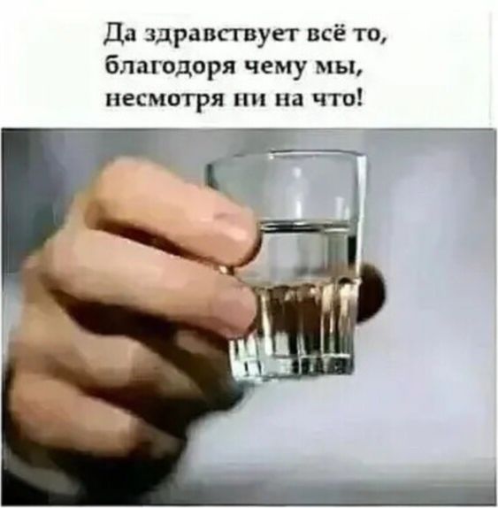 Да здравствует всё то, благодаря чему мы, несмотря ни на что!
