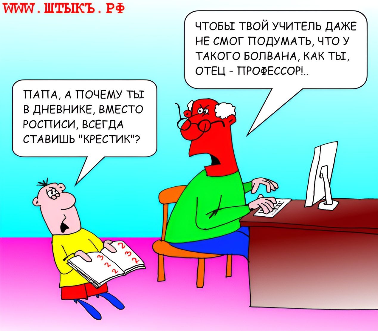  WWW.ШТЫКЪ.РФ ПАПА, А ПОЧЕМУ ТЫ В ДНЕВНИКЕ, ВМЕСТО РОСПИСИ, ВСЕГДА СТАВИШЬ 