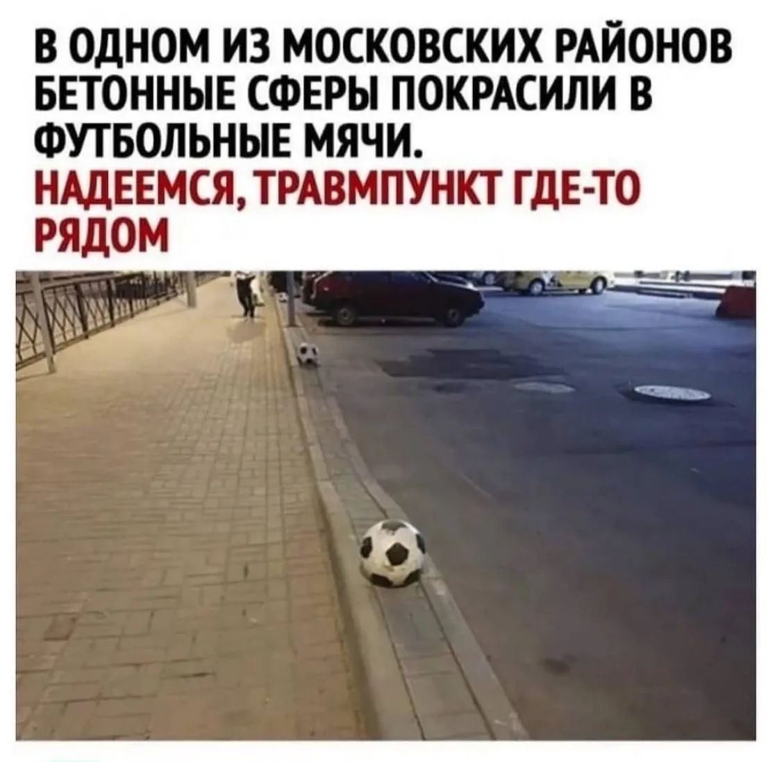 В ОДНОМ ИЗ МОСКОВСКИХ РАЙОНОВ БЕТОННЫЕ СФЕРЫ ПОКРАСИЛИ В ФУТБОЛЬНЫЕ МЯЧИ. НАДЕЕМСЯ, ТРАВМПУНКТ ГДЕ-ТО РЯДОМ