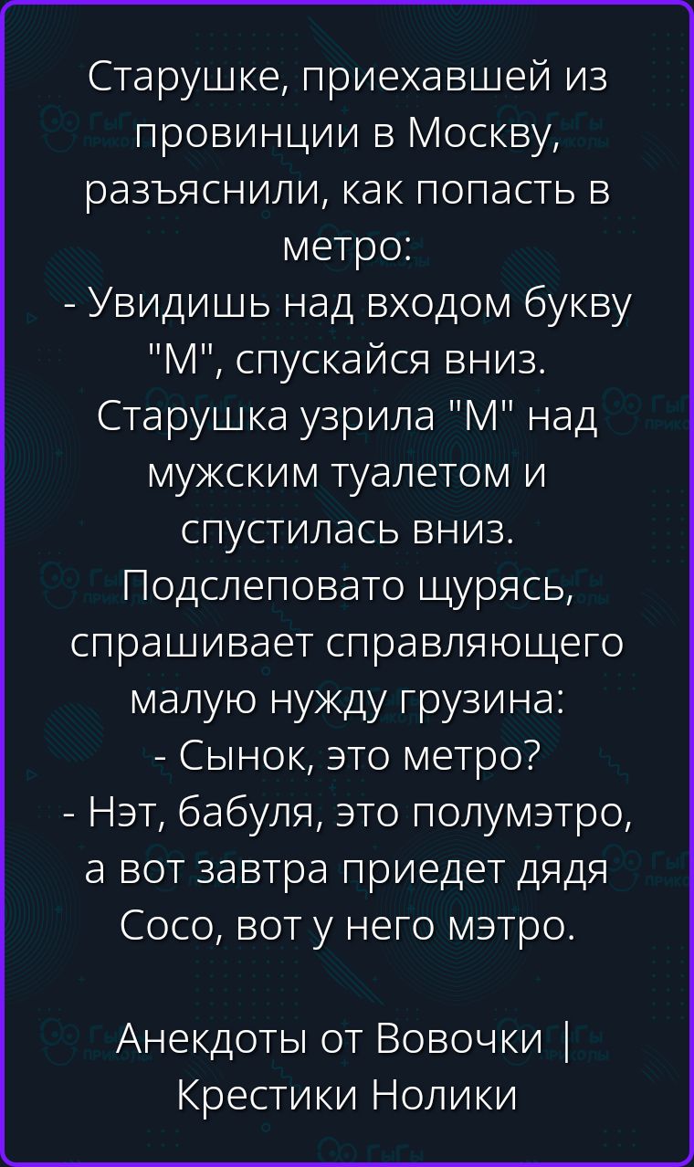 Старушке, приехавшей из провинции в Москву, разъяснили, как попасть в метро: - Увидишь над входом букву 
