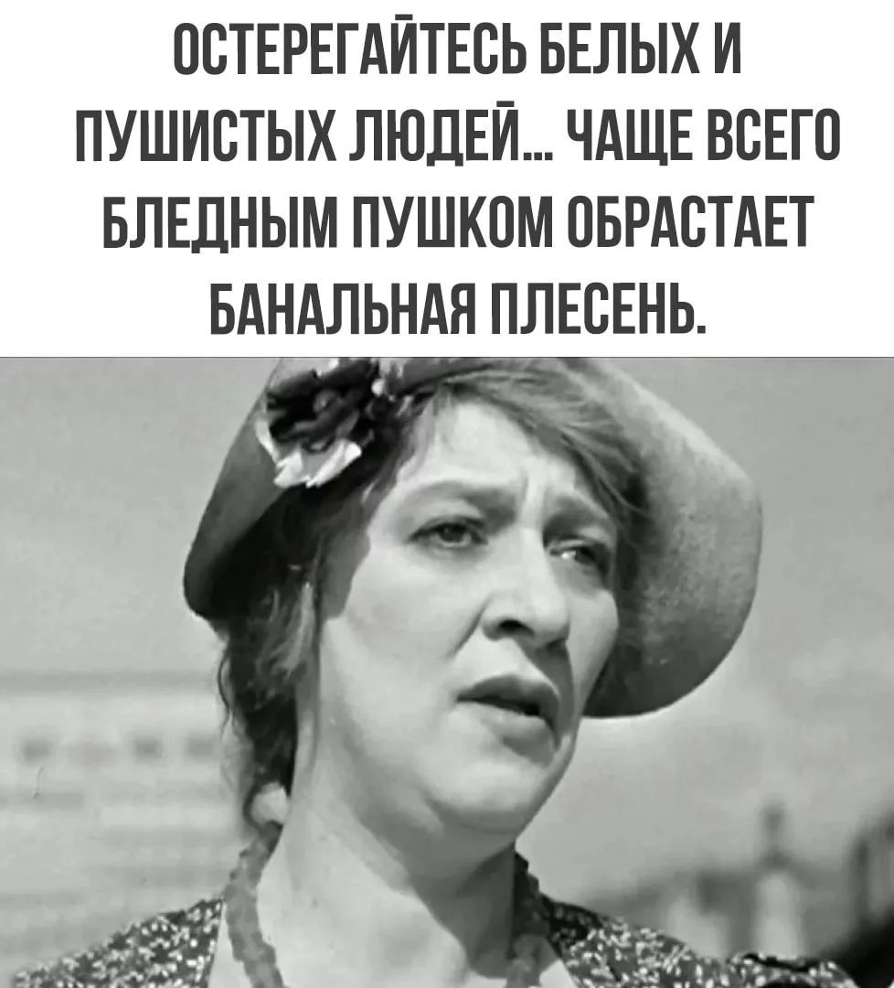 Остерегайтесь белых и пушистых людей... Чаще всего бледным пушком обрастает банальная плесень.