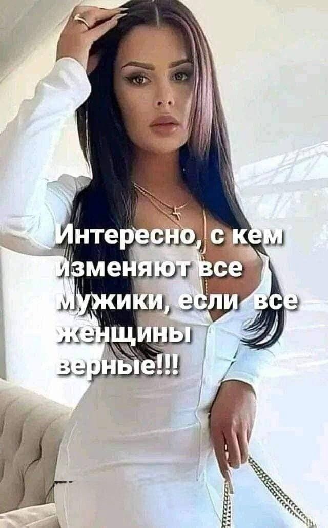 Интересно, с кем изменяют все мужики, если все женщины верные!!!