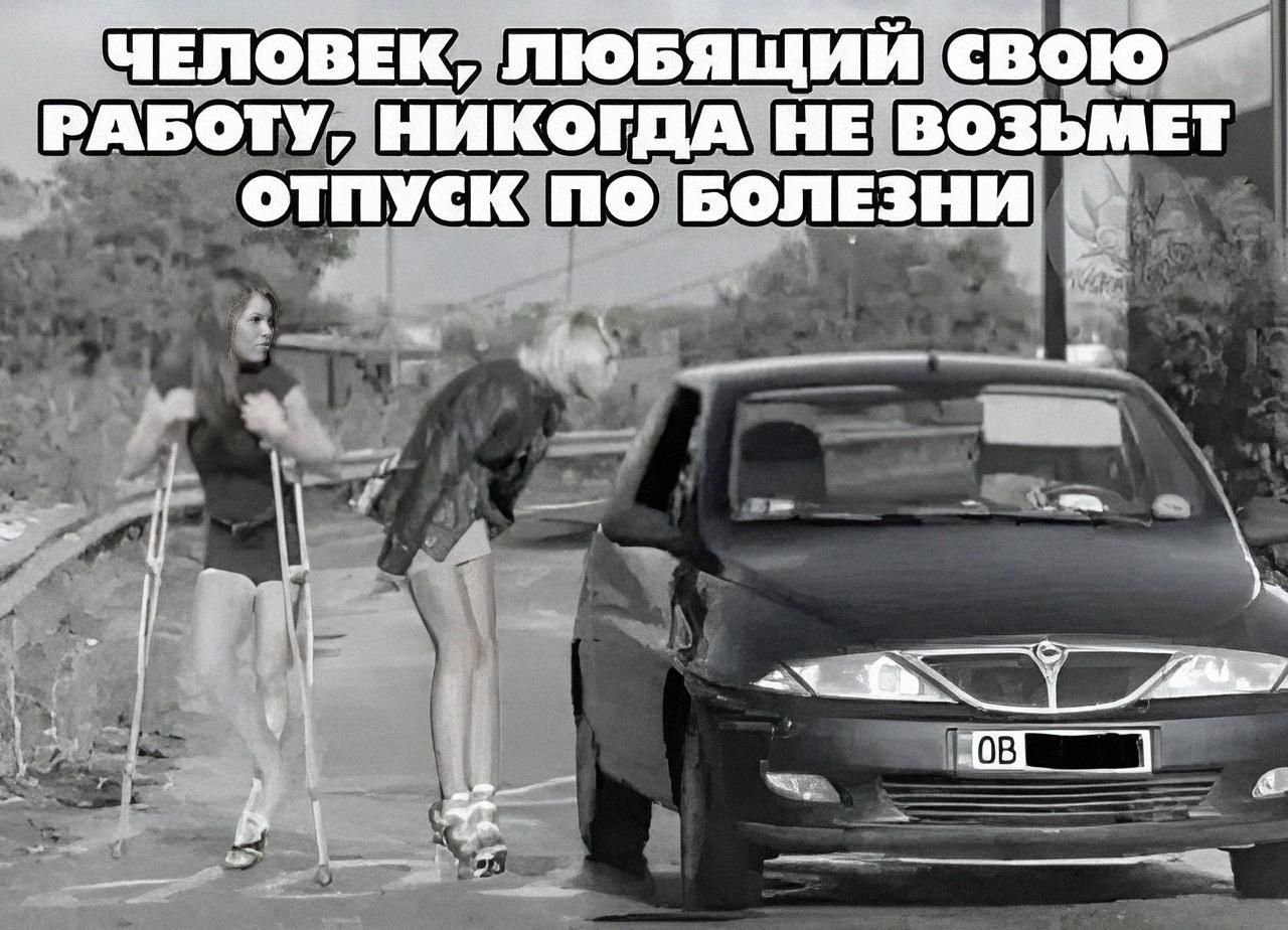 ЧЕЛОВЕК, ЛЮБЯЩИЙ СВОЮ РАБОТУ, НИКОГДА НЕ ВОЗЬМЕТ ОТПУСК ПО БОЛЕЗНИ