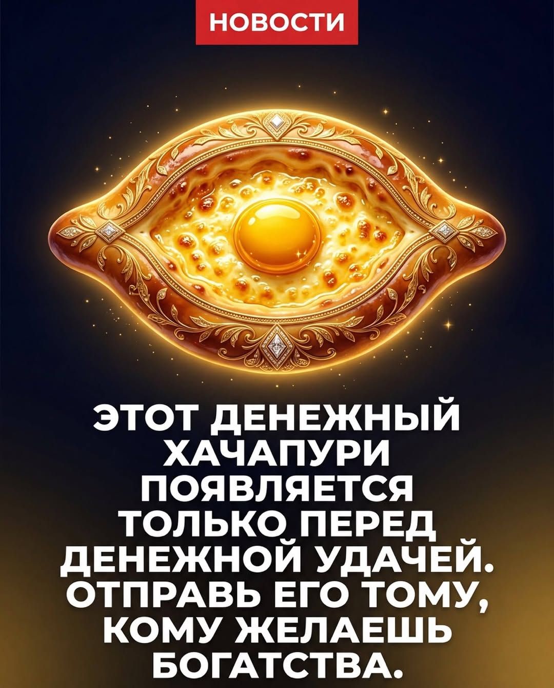 НОВОСТИ ЭТОТ ДЕНЕЖНЫЙ ХАЧАПУРИ ПОЯВЛЯЕТСЯ ТОЛЬКО ПЕРЕД ДЕНЕЖНОЙ УДАЧЕЙ. ОТПРАВЬ ЕГО ТОМУ, КОМУ ЖЕЛАЕШЬ БОГАТСТВА.