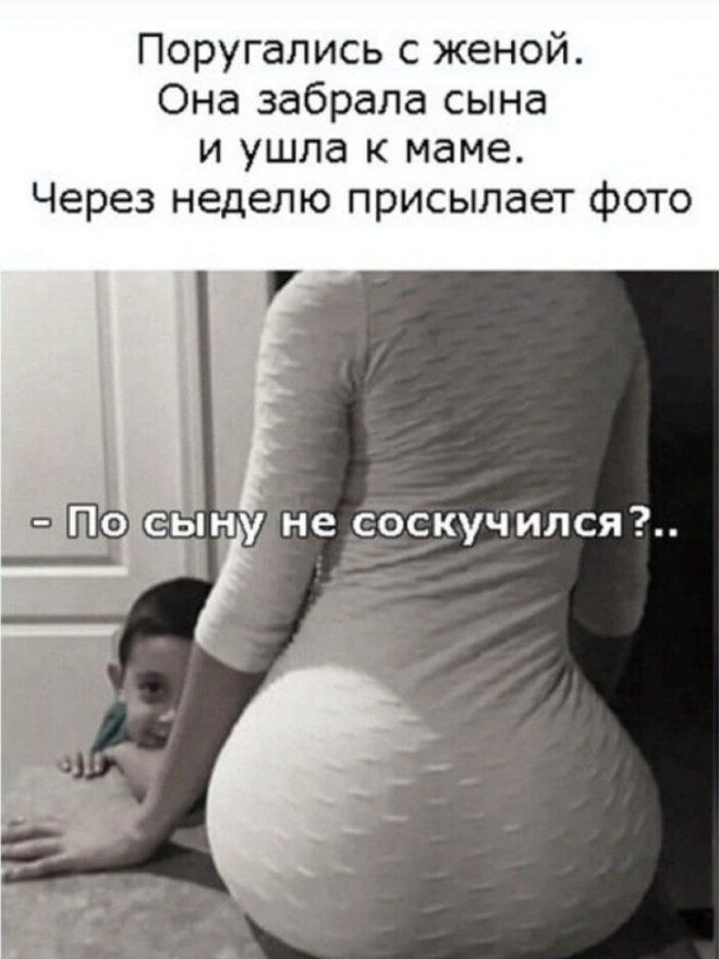Поругались с женой. Она забрала сына и ушла к маме. Через неделю присылает фото - По сыну не соскучился?..