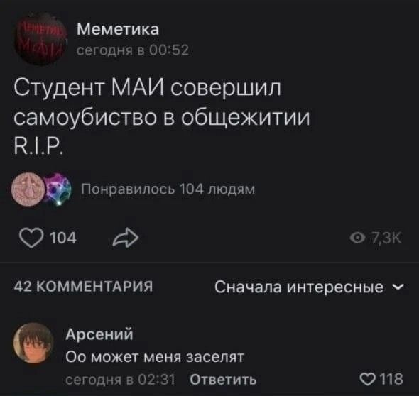 МЕМЕТИКА сегодня в 00:52 Студент МАИ совершил самоубийство в общежитии R.I.P. Понравилось 104 людям 42 КОММЕНТАРИЯ Сначала интересные Арсений Оо может меня заселят сегодня в 02:31 Ответить