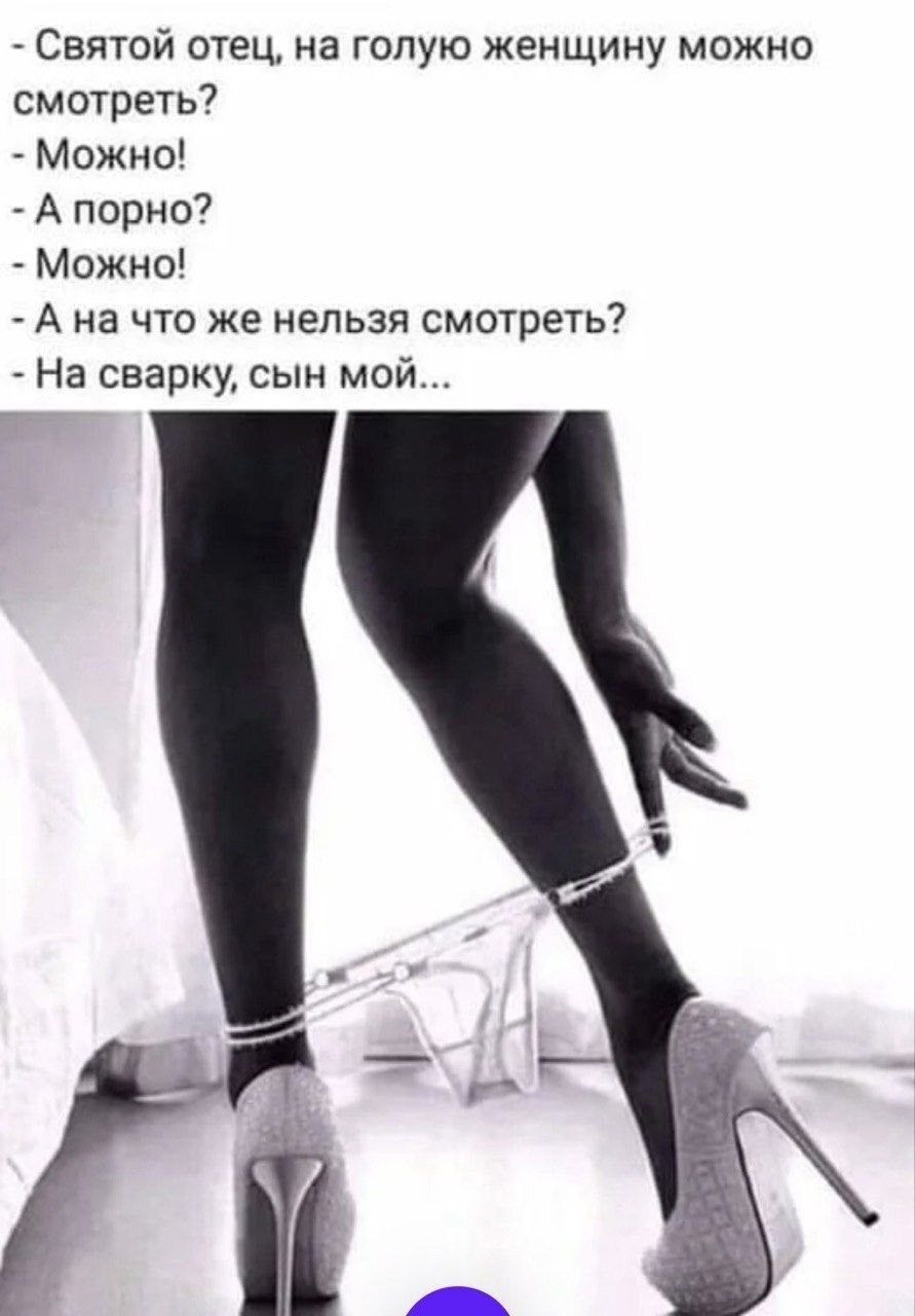 - Святой отец, на голую женщину можно смотреть?
- Можно!
- А порно?
- Можно!
- А на что же нельзя смотреть?
- На сварку, сын мой...