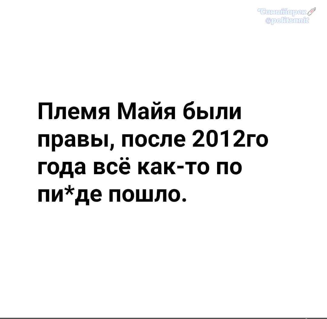 Племя Майя были правы, после 2012го года всё как-то по пи*де пошло.
