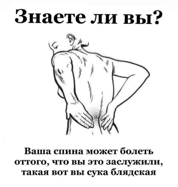 Знаете ли вы? Ваша спина может болеть оттого, что вы это заслужили, такая вот вы сука блядская