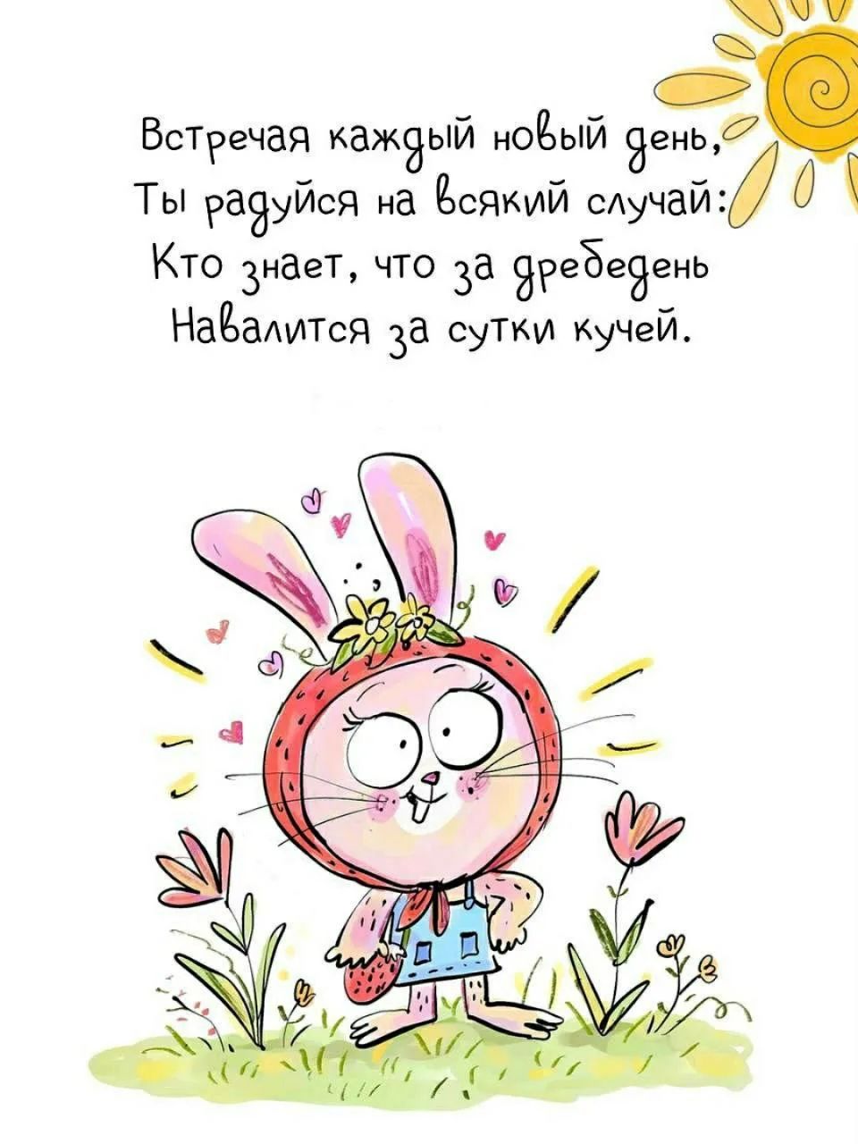 Встречая каждый новый день, Ты радуйся на всякий случай: Кто знает, что за дребедень Навалится за сутки кучей.