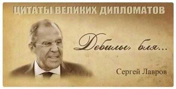 ЦИТАТЫ ВЕЛИКИХ ДИПЛОМАТОВ Дебилы, бля... Сергей Лавров