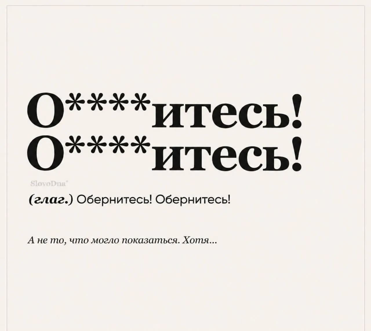 О*****итесь! О*****итесь! SlovoDna (глаг.) Обернитесь! Обернитесь! А не то, что могло показаться. Хотя...