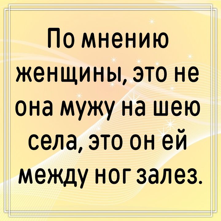По мнению женщины, это не она мужу на шею села, это он ей между ног залез.