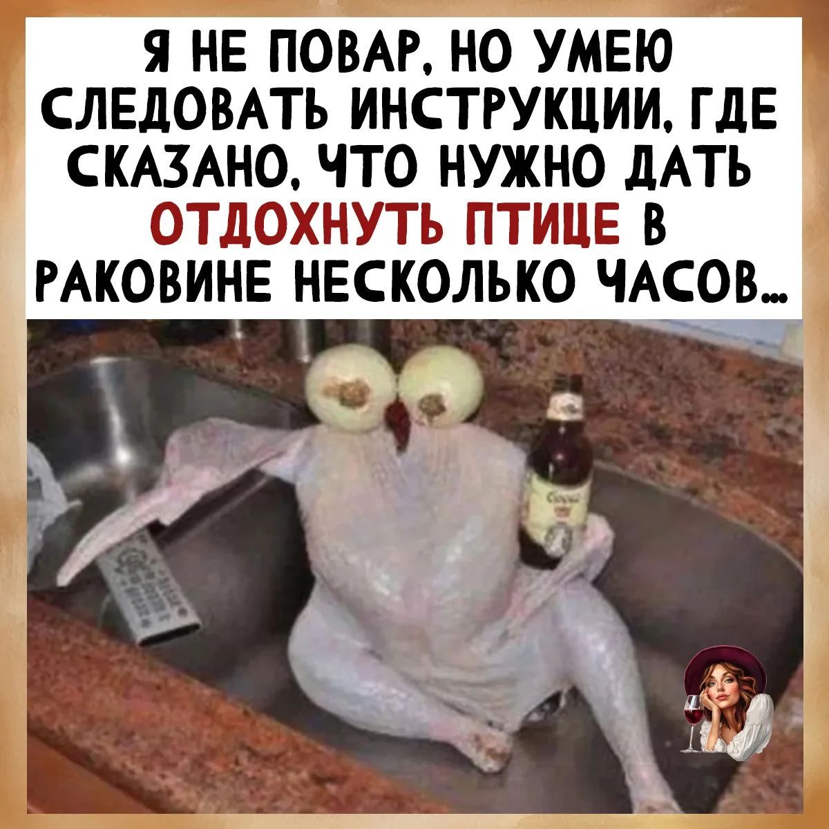 Я НЕ ПОВАР, НО УМЕЮ СЛЕДОВАТЬ ИНСТРУКЦИИ, ГДЕ СКАЗАНО, ЧТО НУЖНО ДАТЬ ОТДОХНУТЬ ПТИЦЕ В РАКОВИНЕ НЕСКОЛЬКО ЧАСОВ...